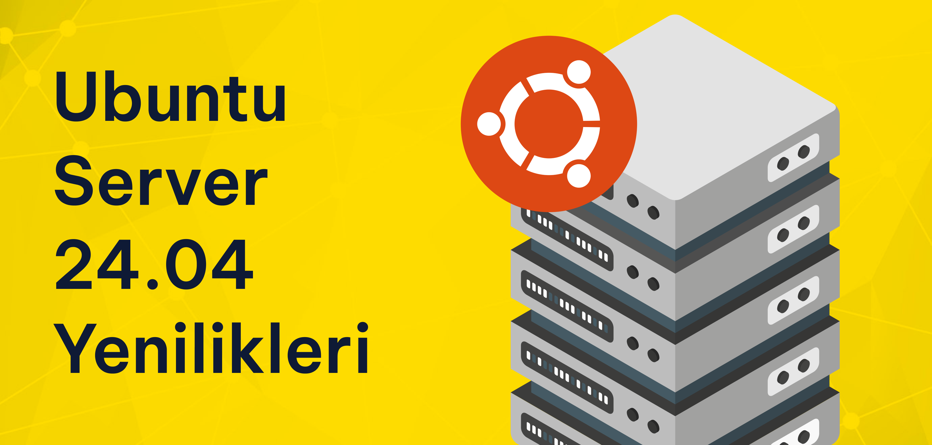 Ubuntu Server 24.04 Yenilikleri: 22.04 ile Farklar Ubuntu Server 24.04 Yenilikleri: 22.04 ile Farklar